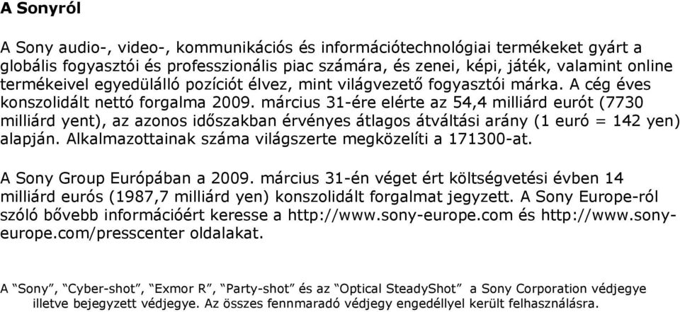 március 31-ére elérte az 54,4 milliárd eurót (7730 milliárd yent), az azonos időszakban érvényes átlagos átváltási arány (1 euró = 142 yen) alapján.