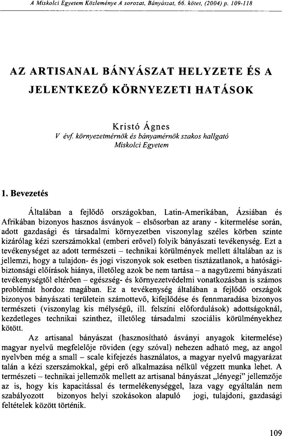 Bevezetés Általában a fejlődő országokban, Latin-Amerikában, Ázsiában és Afrikában bizonyos hasznos ásványok - elsősorban az arany - kitermelése során, adott gazdasági és társadalmi környezetben