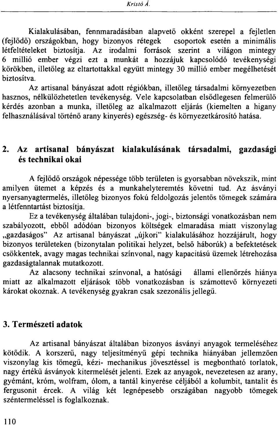 biztosítva. Az artisanal bányászat adott régiókban, illetőleg társadalmi környezetben hasznos, nélkülözhetetlen tevékenység.