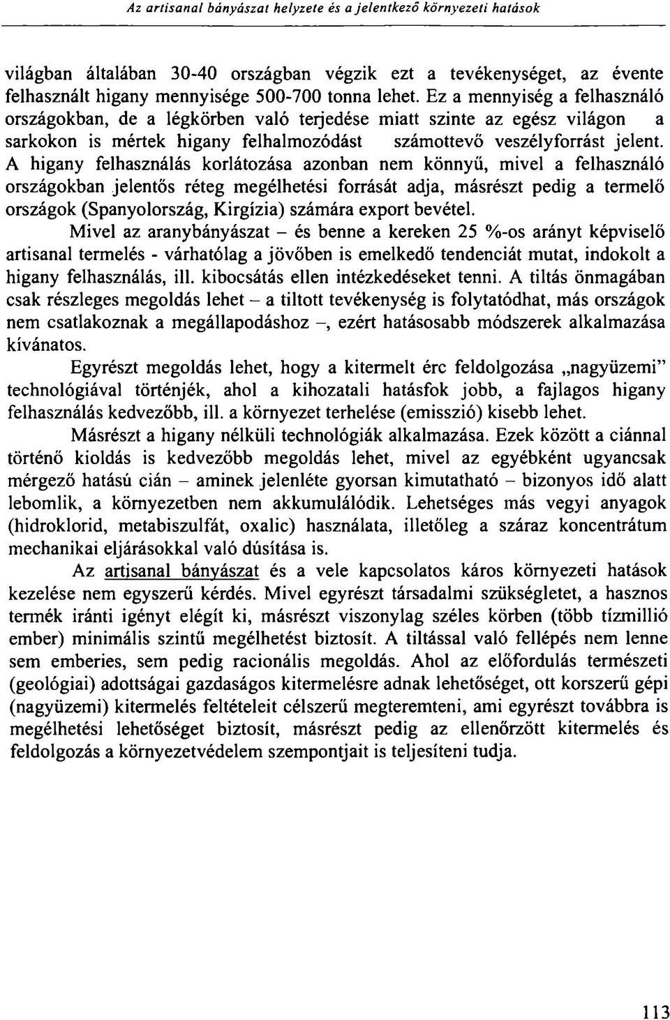 A higany felhasználás korlátozása azonban nem könnyű, mivel a felhasználó országokban jelentős réteg megélhetési forrását adja, másrészt pedig a termelő országok (Spanyolország, Kirgizia) számára