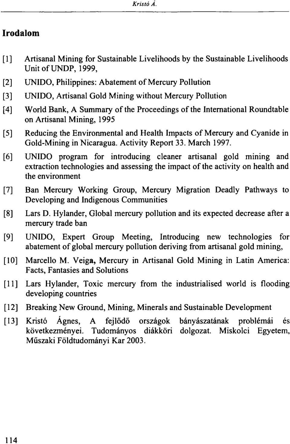 without Mercury Pollution [4] World Bank, A Summary of the Proceedings of the International Roundtable on Artisanal Mining, 1995 [5] Reducing the Environmental and Health Impacts of Mercury and