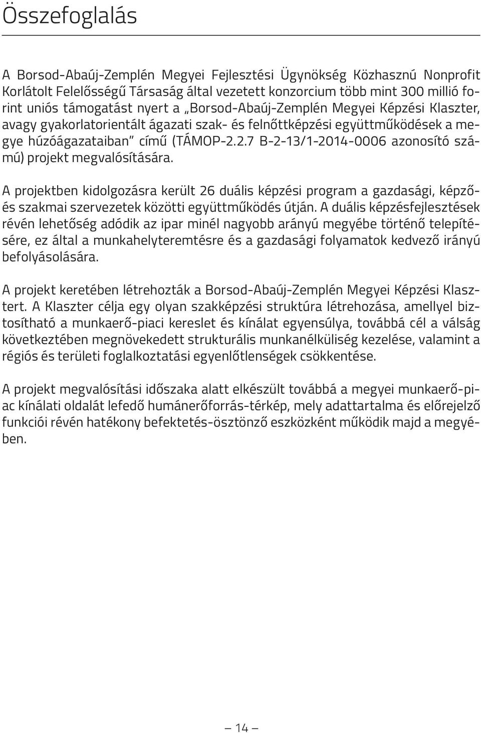 2.7 B-2-13/1-2014-0006 azonosító számú) projekt megvalósítására. A projektben kidolgozásra került 26 duális képzési program a gazdasági, képzőés szakmai szervezetek közötti együttműködés útján.