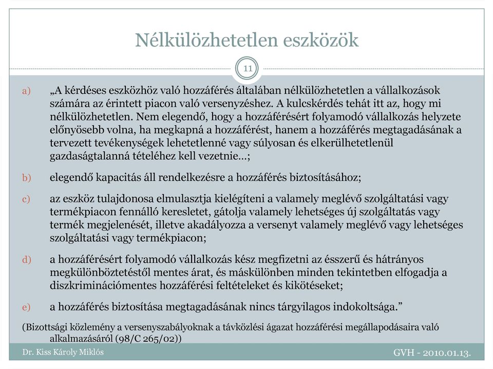 Nem elegendő, hogy a hozzáférésért folyamodó vállalkozás helyzete előnyösebb volna, ha megkapná a hozzáférést, hanem a hozzáférés megtagadásának a tervezett tevékenységek lehetetlenné vagy súlyosan