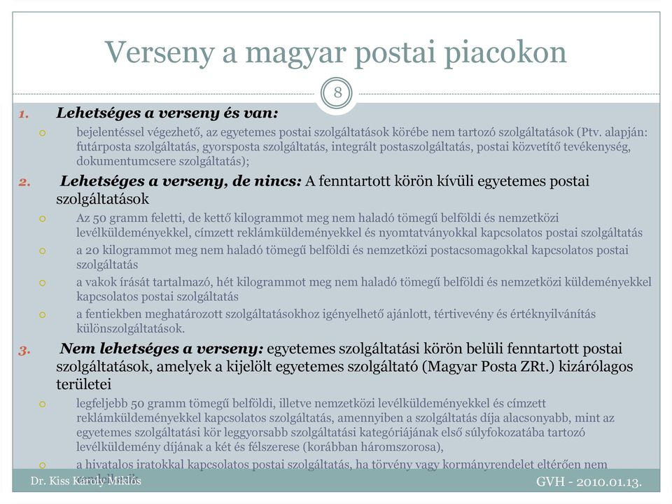 Lehetséges a verseny, de nincs: A fenntartott körön kívüli egyetemes postai szolgáltatások Az 50 gramm feletti, de kettő kilogrammot meg nem haladó tömegű belföldi és nemzetközi levélküldeményekkel,