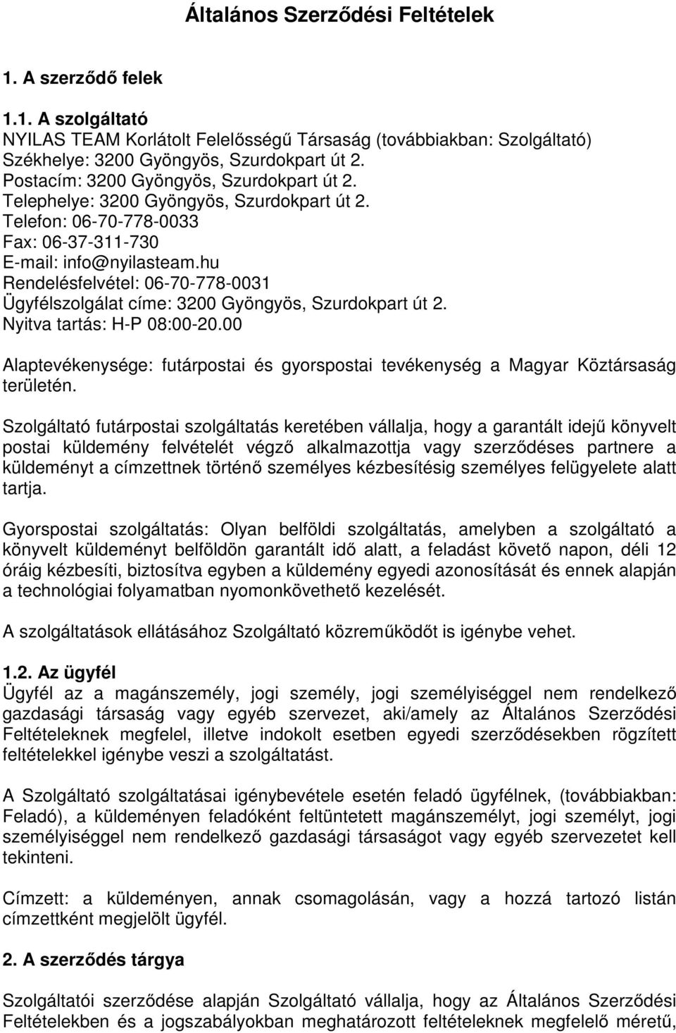 hu Rendelésfelvétel: 06-70-778-0031 Ügyfélszolgálat címe: 3200 Gyöngyös, Szurdokpart út 2. Nyitva tartás: H-P 08:00-20.