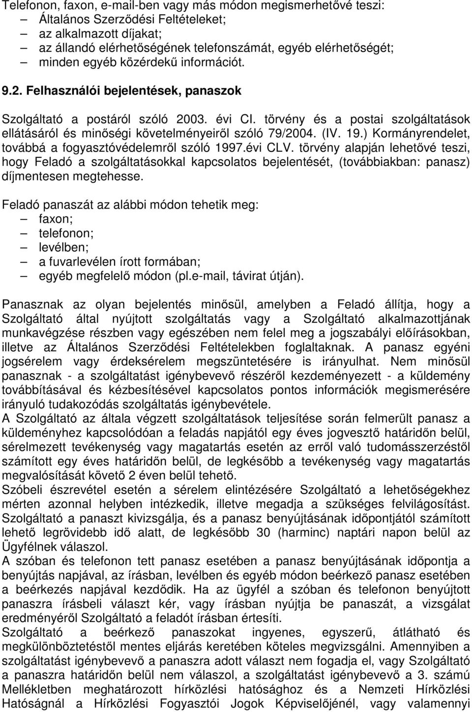 törvény és a postai szolgáltatások ellátásáról és minőségi követelményeiről szóló 79/2004. (IV. 19.) Kormányrendelet, továbbá a fogyasztóvédelemről szóló 1997.évi CLV.