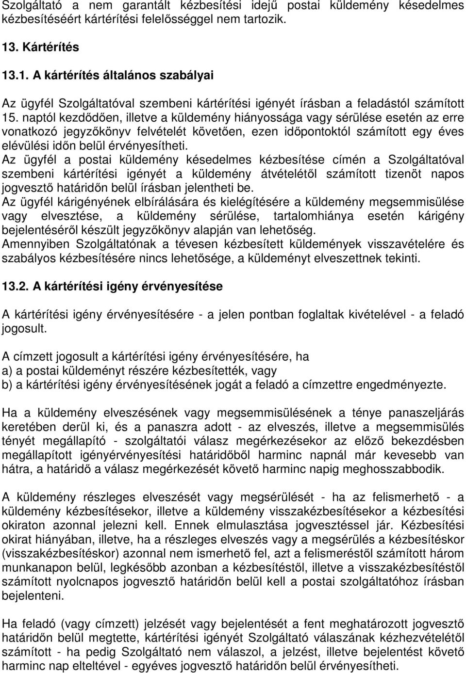 naptól kezdődően, illetve a küldemény hiányossága vagy sérülése esetén az erre vonatkozó jegyzőkönyv felvételét követően, ezen időpontoktól számított egy éves elévülési időn belül érvényesítheti.