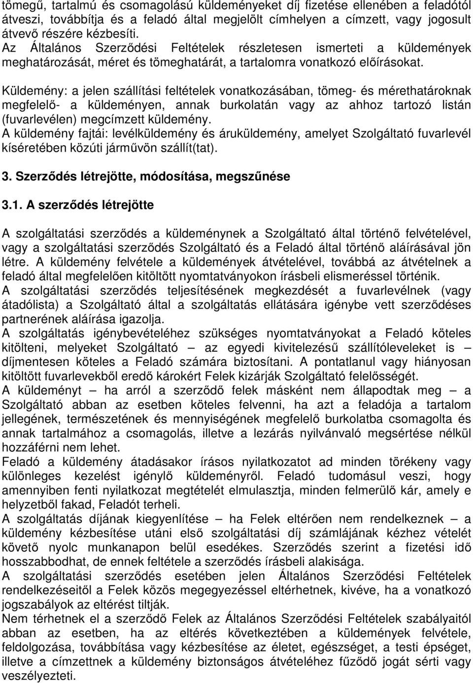 Küldemény: a jelen szállítási feltételek vonatkozásában, tömeg- és mérethatároknak megfelelő- a küldeményen, annak burkolatán vagy az ahhoz tartozó listán (fuvarlevélen) megcímzett küldemény.