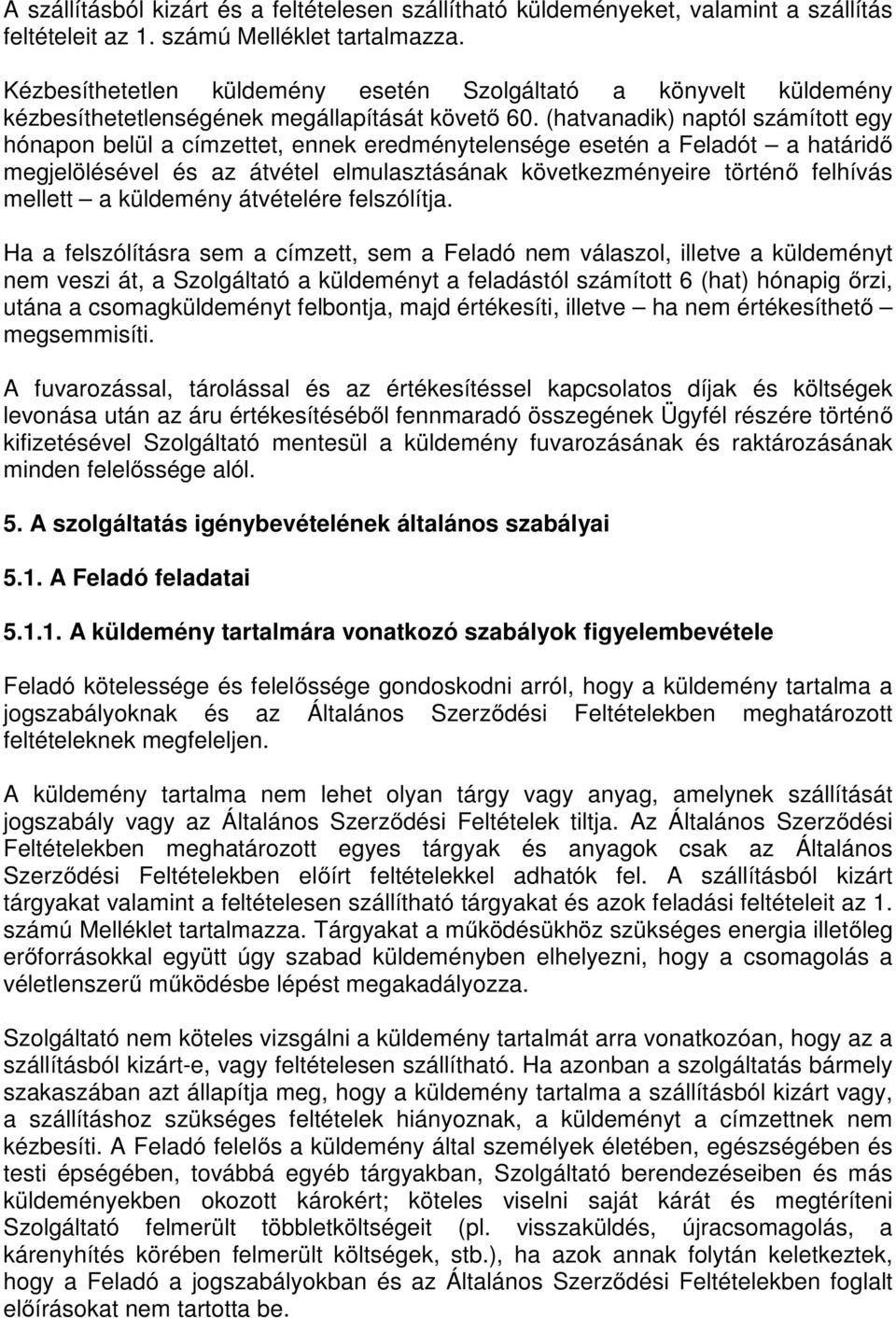 (hatvanadik) naptól számított egy hónapon belül a címzettet, ennek eredménytelensége esetén a Feladót a határidő megjelölésével és az átvétel elmulasztásának következményeire történő felhívás mellett