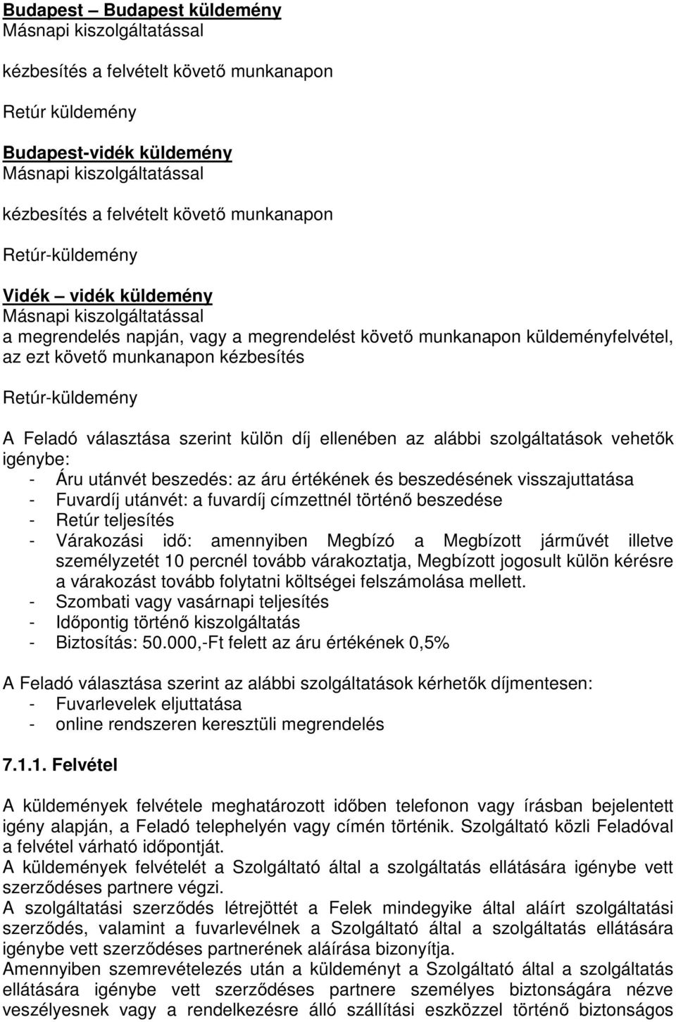 Retúr-küldemény A Feladó választása szerint külön díj ellenében az alábbi szolgáltatások vehetők igénybe: - Áru utánvét beszedés: az áru értékének és beszedésének visszajuttatása - Fuvardíj utánvét: