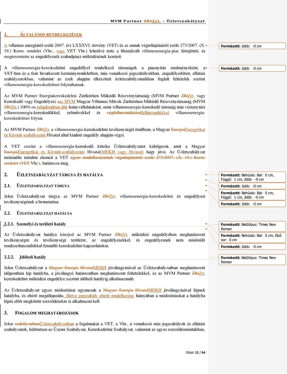 A villamosenergia-kereskedelmi engedéllyel rendelkező társaságok a piacnyitás eredményeként, a VET-ben és a fent hivatkozott kormányrendeletben, más vonatkozó jogszabályokban, engedélyeikben,