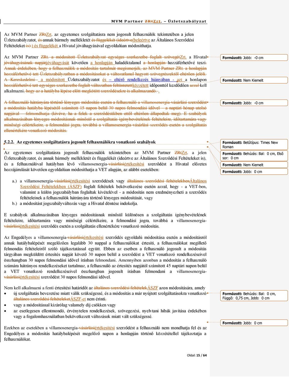 és függelékét a Hivatal jóváhagyásával egyoldalúan módosíthatja. Az MVM Partner ZRt. a módosított Üzletszabályzat egységes szerkezetbe foglalt szövegétzrt.