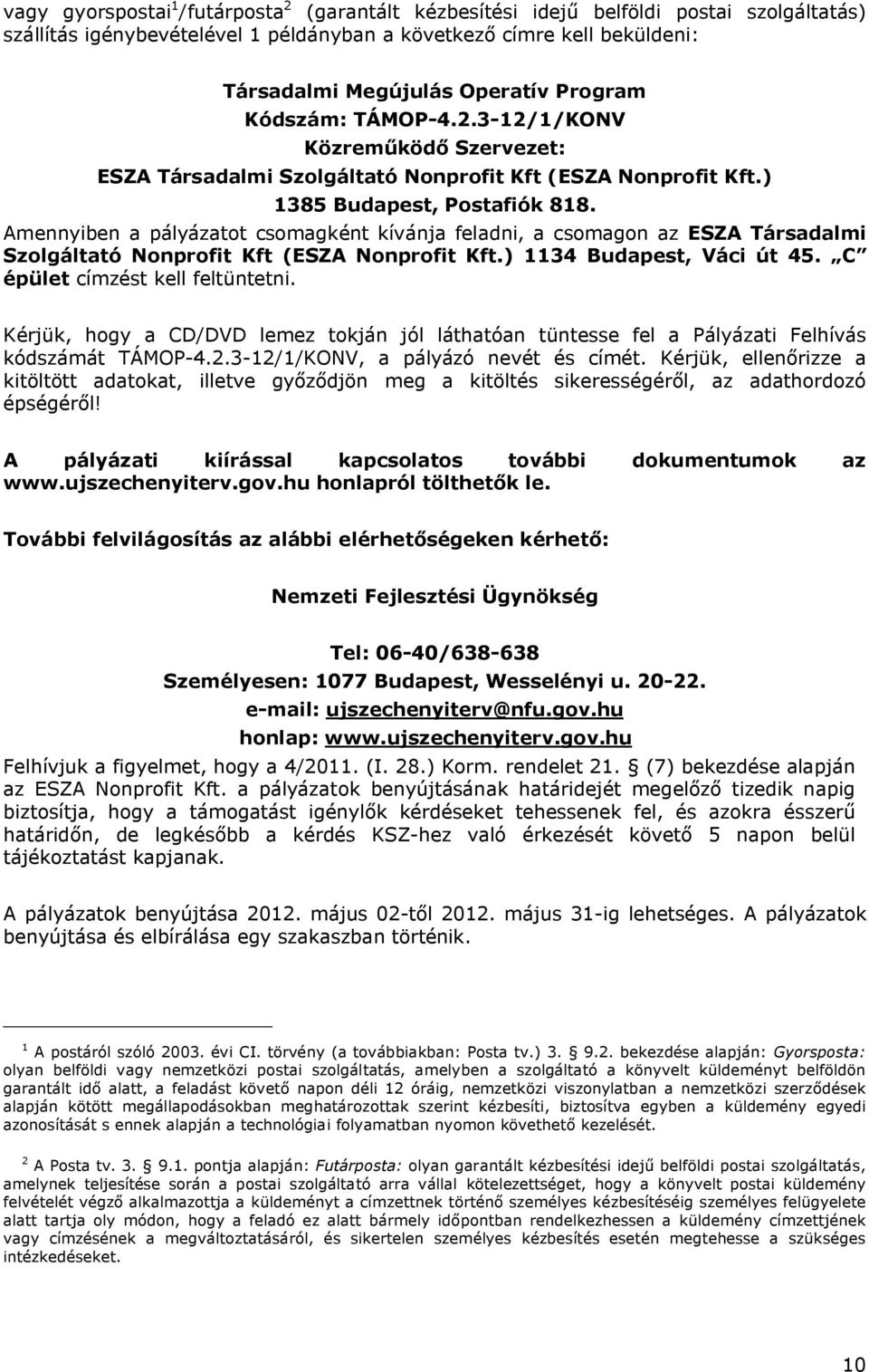 Amennyiben a pályázatot csomagként kívánja feladni, a csomagon az ESZA Társadalmi Szolgáltató Nonprofit Kft (ESZA Nonprofit Kft.) 1134 Budapest, Váci út 45. C épület címzést kell feltüntetni.