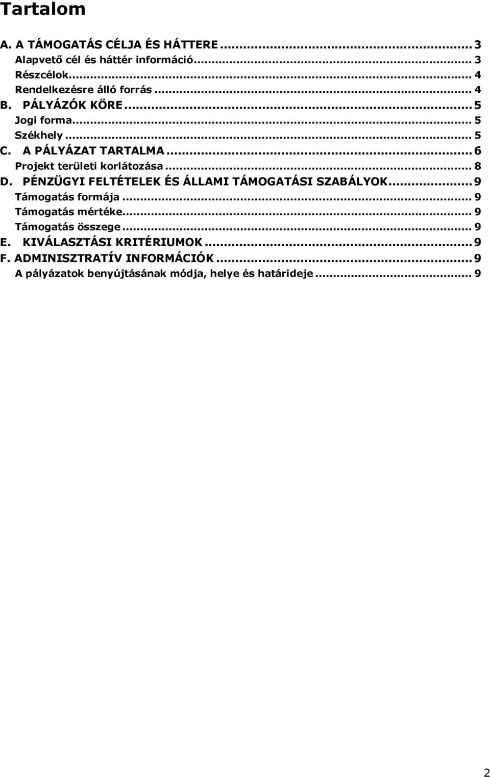 PÉNZÜGYI FELTÉTELEK ÉS ÁLLAMI TÁMOGATÁSI SZABÁLYOK...9 Támogatás formája... 9 Támogatás mértéke... 9 Támogatás összege... 9 E.