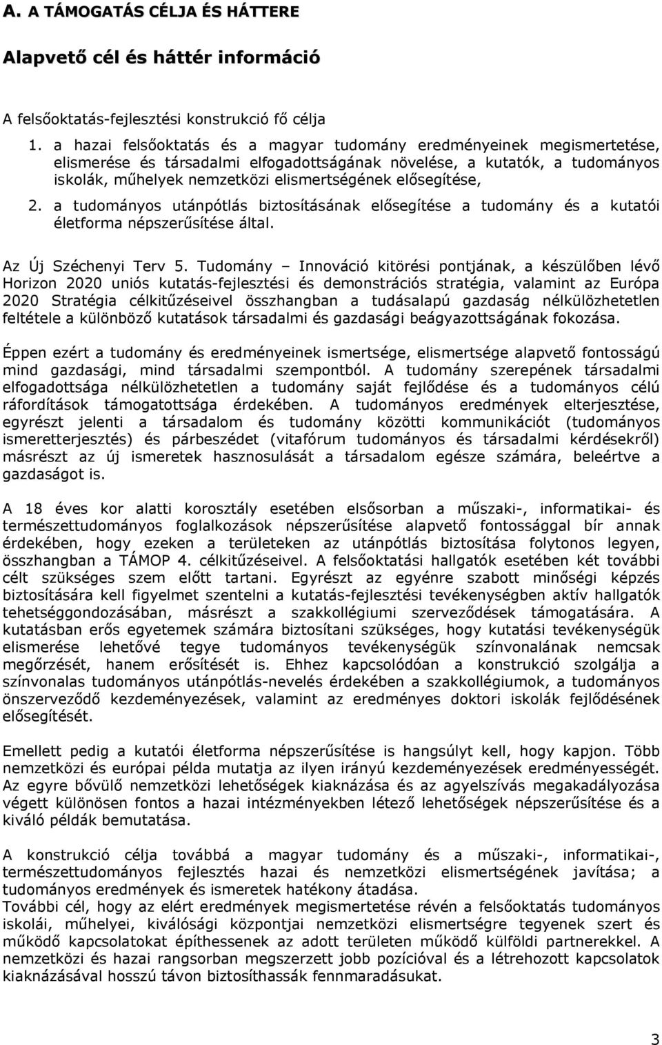 elősegítése, 2. a tudományos utánpótlás biztosításának elősegítése a tudomány és a kutatói életforma népszerűsítése által. Az Új Széchenyi Terv 5.