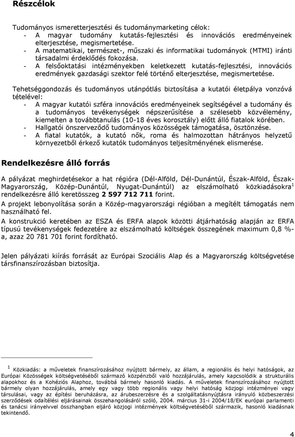 - A felsőoktatási intézményekben keletkezett kutatás-fejlesztési, innovációs eredmények gazdasági szektor felé történő elterjesztése, megismertetése.