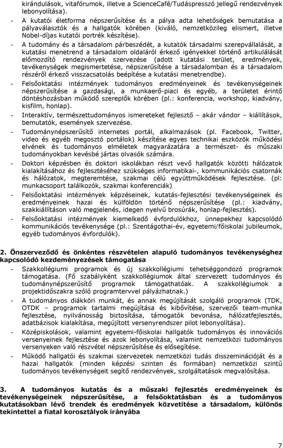 - A tudomány és a társadalom párbeszédét, a kutatók társadalmi szerepvállalását, a kutatási menetrend a társadalom oldaláról érkező igényekkel történő artikulálását előmozdító rendezvények szervezése