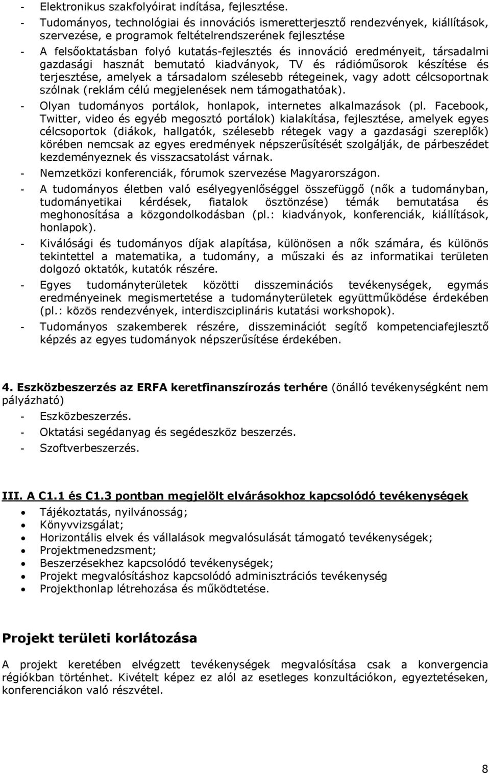 eredményeit, társadalmi gazdasági hasznát bemutató kiadványok, TV és rádióműsorok készítése és terjesztése, amelyek a társadalom szélesebb rétegeinek, vagy adott célcsoportnak szólnak (reklám célú