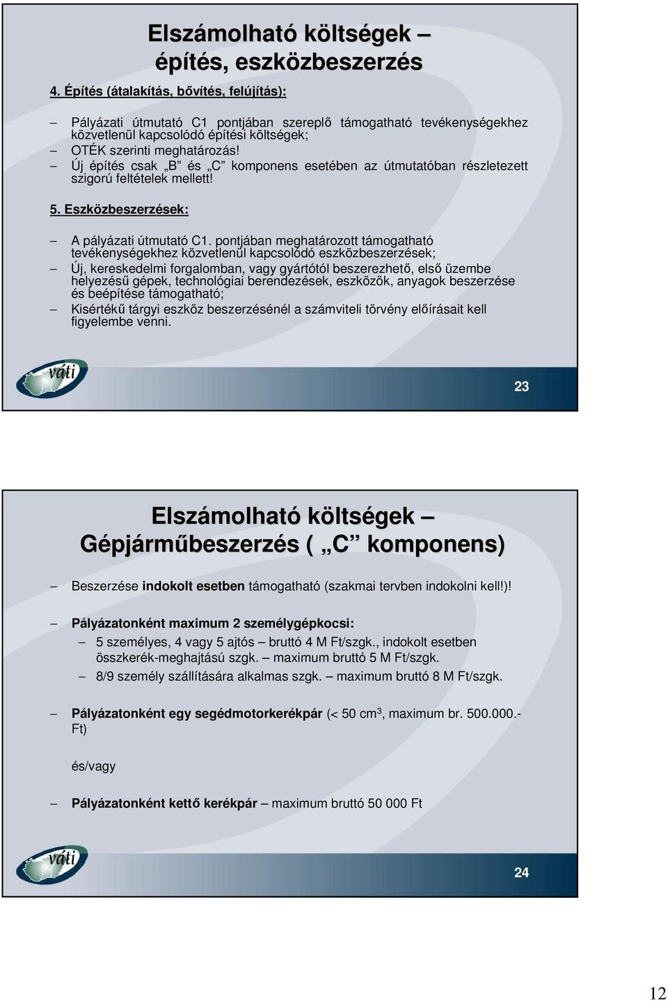 Új építés csak B és C komponens esetében az útmutatóban részletezett szigorú feltételek mellett! 5. Eszközbeszerzések: A pályázati útmutató C1.