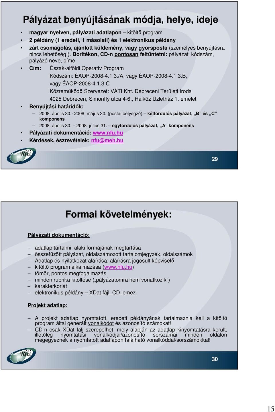 /A, vagy ÉAOP-2008-4.1.3.B, vagy ÉAOP-2008-4.1.3.C Közreműködő Szervezet: VÁTI Kht. Debreceni Területi Iroda 4025 Debrecen, Simonffy utca 4-6., Halköz Üzletház 1. emelet Benyújtási határidők: 2008.