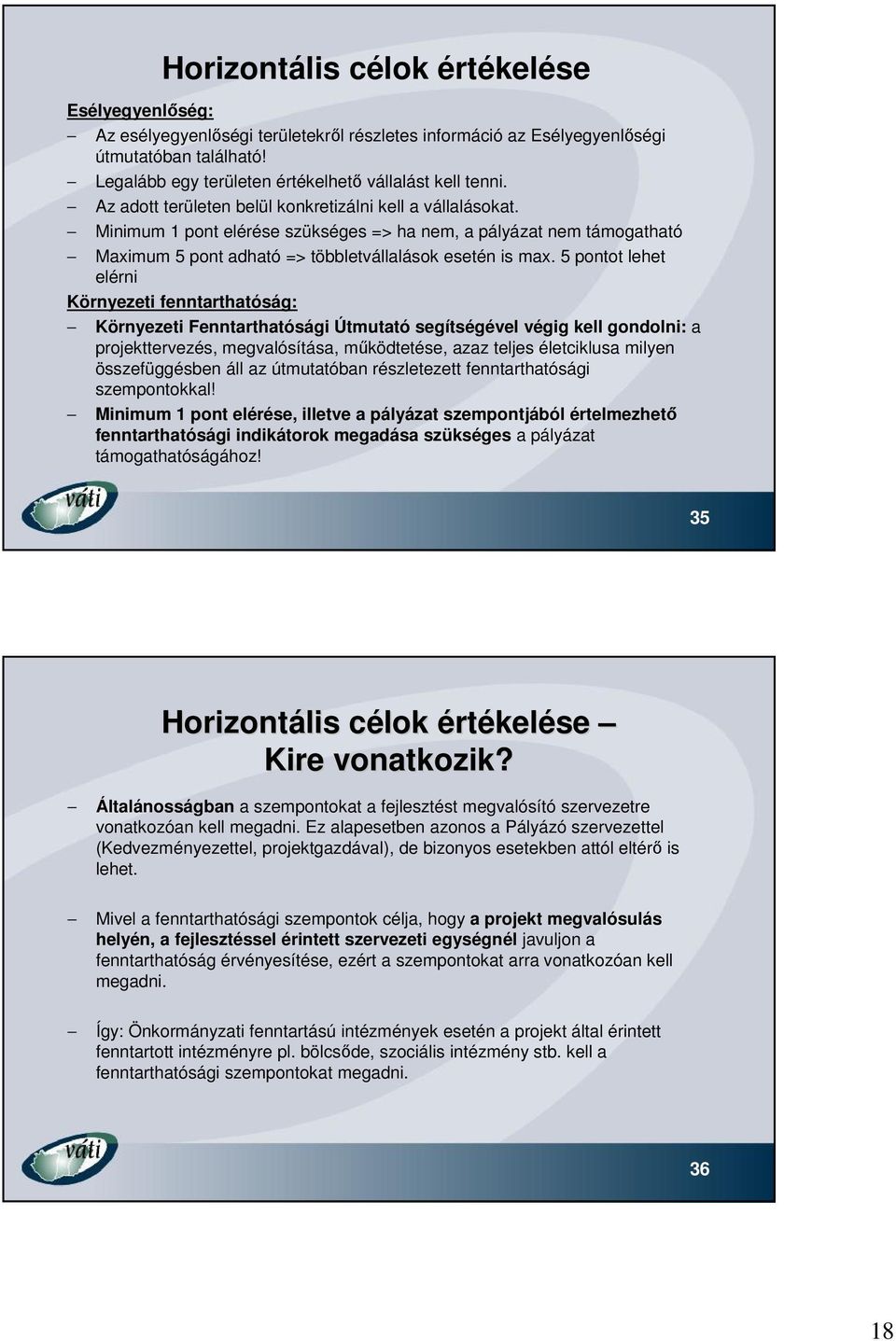 5 pontot lehet elérni Környezeti fenntarthatóság: Környezeti Fenntarthatósági Útmutató segítségével végig kell gondolni: a projekttervezés, megvalósítása, működtetése, azaz teljes életciklusa milyen