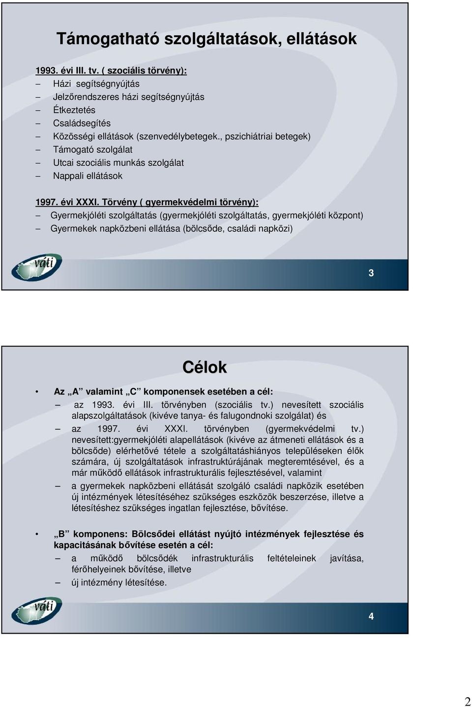 , pszichiátriai betegek) Támogató szolgálat Utcai szociális munkás szolgálat Nappali ellátások 1997. évi XXXI.