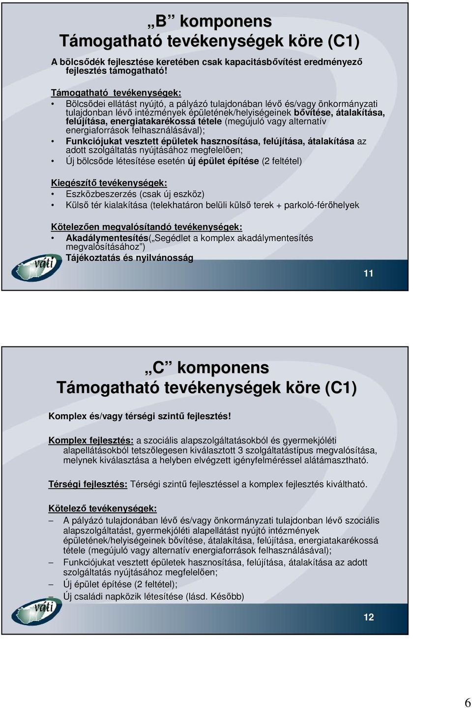 energiatakarékossá tétele (megújuló vagy alternatív energiaforrások felhasználásával); Funkciójukat vesztett épületek hasznosítása, felújítása, átalakítása az adott szolgáltatás nyújtásához