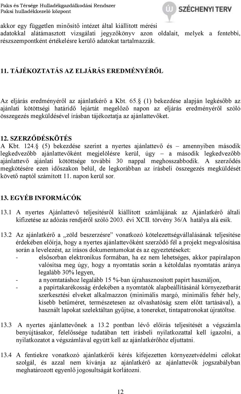 (1) bekezdése alapján legkésőbb az ajánlati kötöttségi határidő lejártát megelőző napon az eljárás eredményéről szóló összegezés megküldésével írásban tájékoztatja az ajánlattevőket. 12.