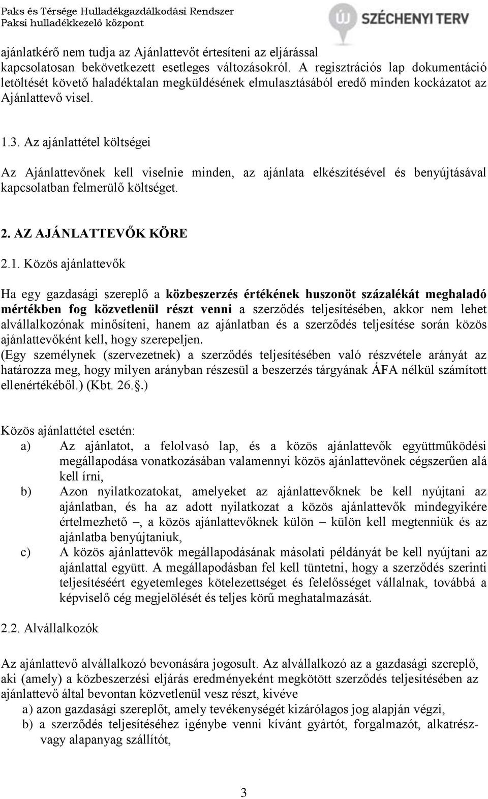 Az ajánlattétel költségei Az Ajánlattevőnek kell viselnie minden, az ajánlata elkészítésével és benyújtásával kapcsolatban felmerülő költséget. 2. AZ AJÁNLATTEVŐK KÖRE 2.1.