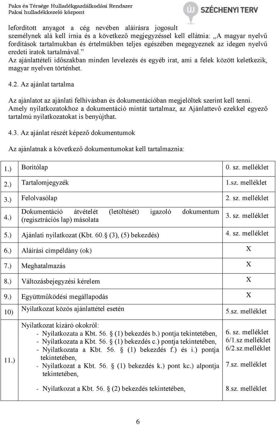 Az ajánlat tartalma Az ajánlatot az ajánlati felhívásban és dokumentációban megjelöltek szerint kell tenni.