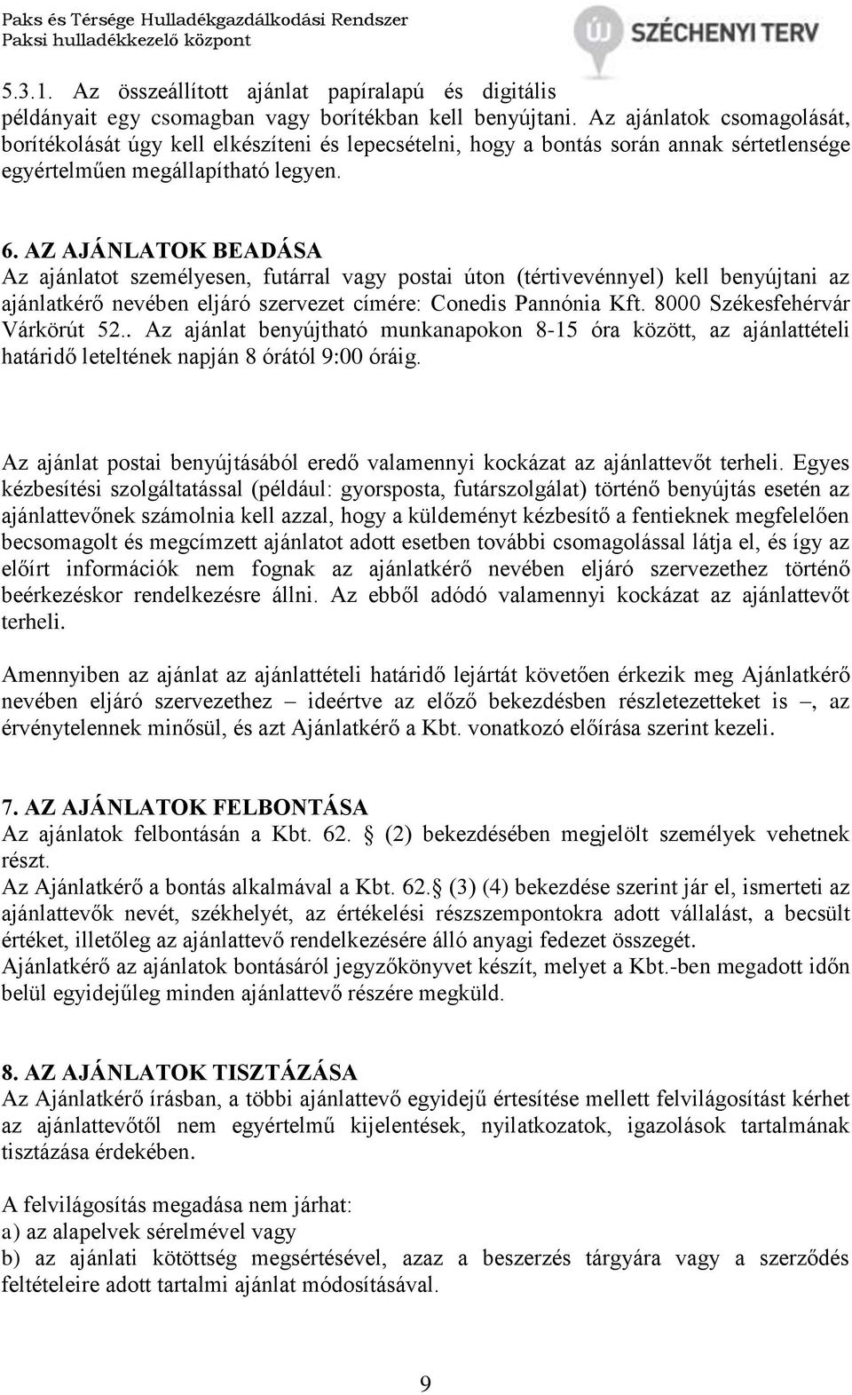 AZ AJÁNLATOK BEADÁSA Az ajánlatot személyesen, futárral vagy postai úton (tértivevénnyel) kell benyújtani az ajánlatkérő nevében eljáró szervezet címére: Conedis Pannónia Kft.