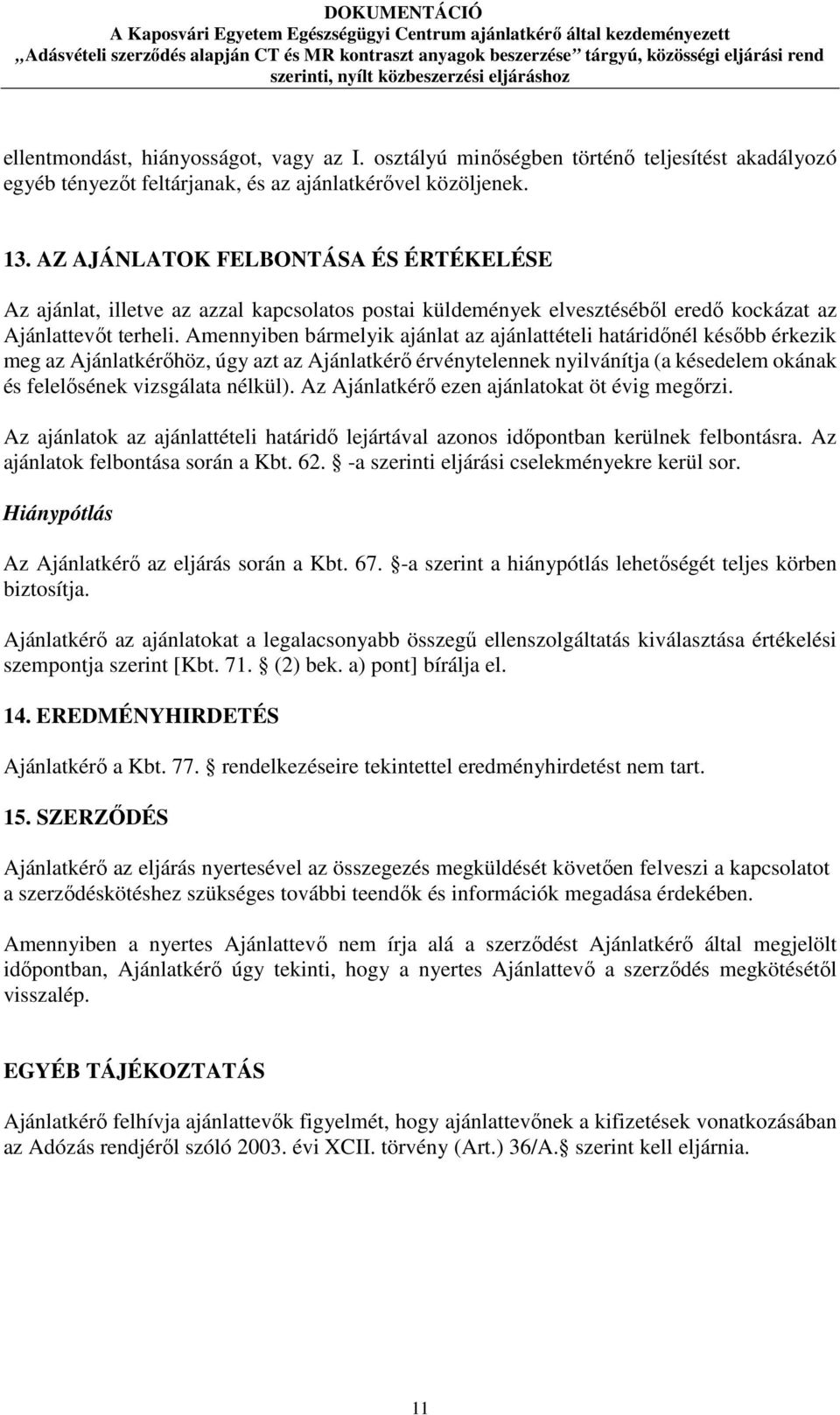 Amennyiben bármelyik ajánlat az ajánlattételi határidőnél később érkezik meg az Ajánlatkérőhöz, úgy azt az Ajánlatkérő érvénytelennek nyilvánítja (a késedelem okának és felelősének vizsgálata nélkül).