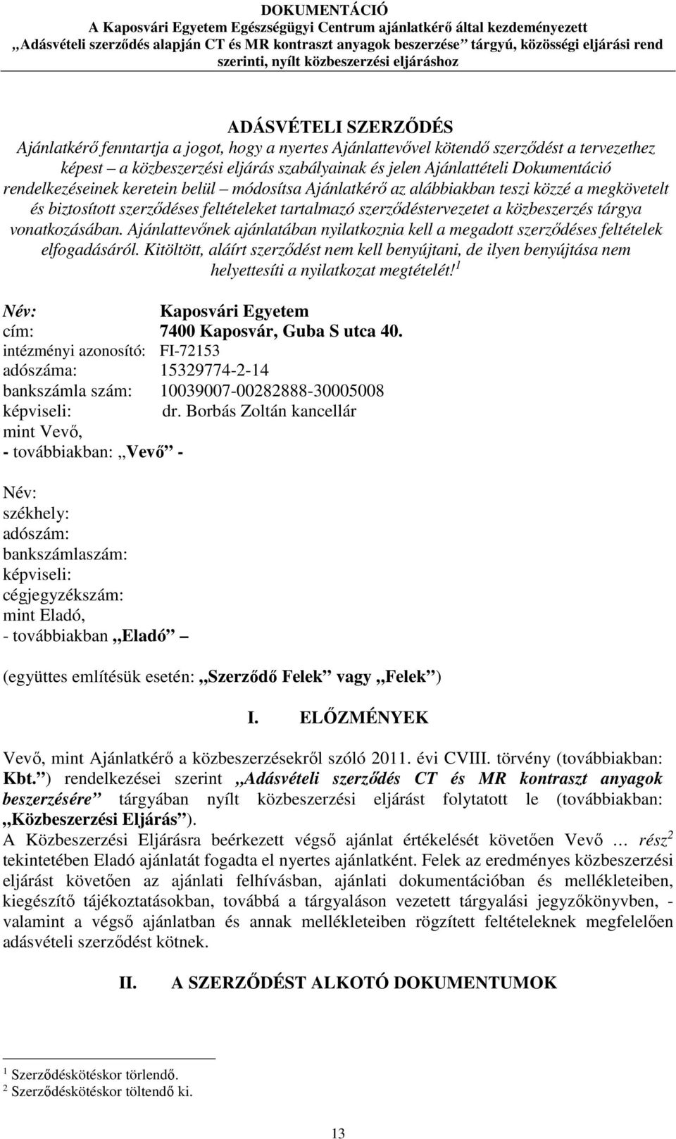 vonatkozásában. Ajánlattevőnek ajánlatában nyilatkoznia kell a megadott szerződéses feltételek elfogadásáról.