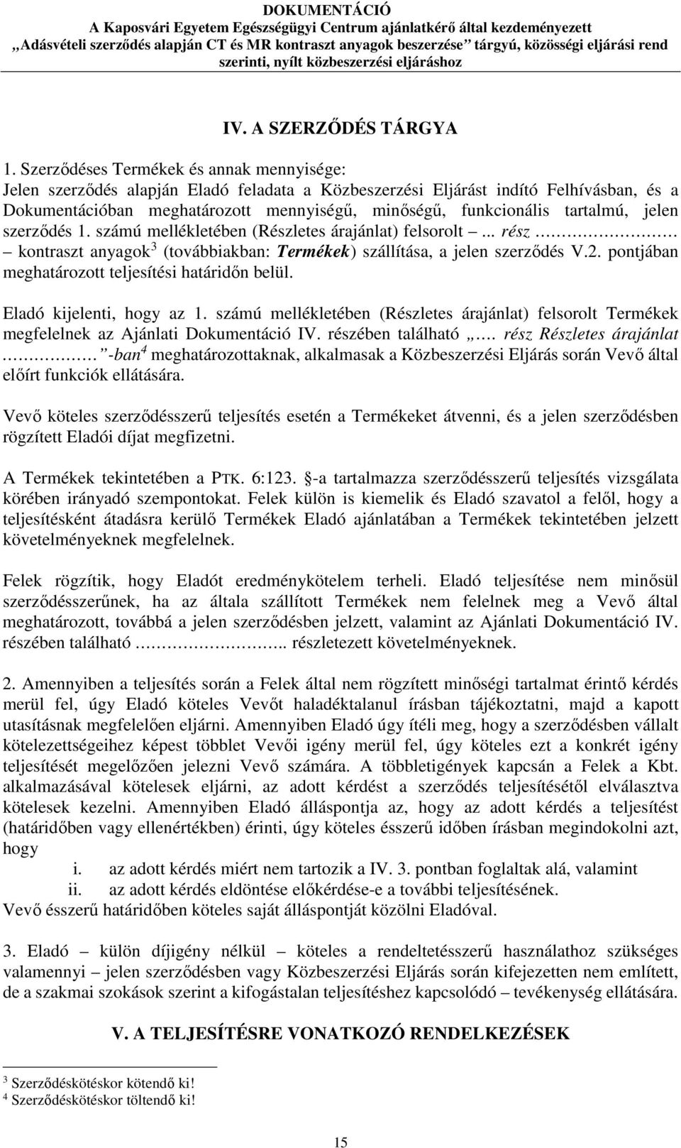 tartalmú, jelen szerződés 1. számú mellékletében (Részletes árajánlat) felsorolt... rész kontraszt anyagok 3 (továbbiakban: Termékek) szállítása, a jelen szerződés V.2.