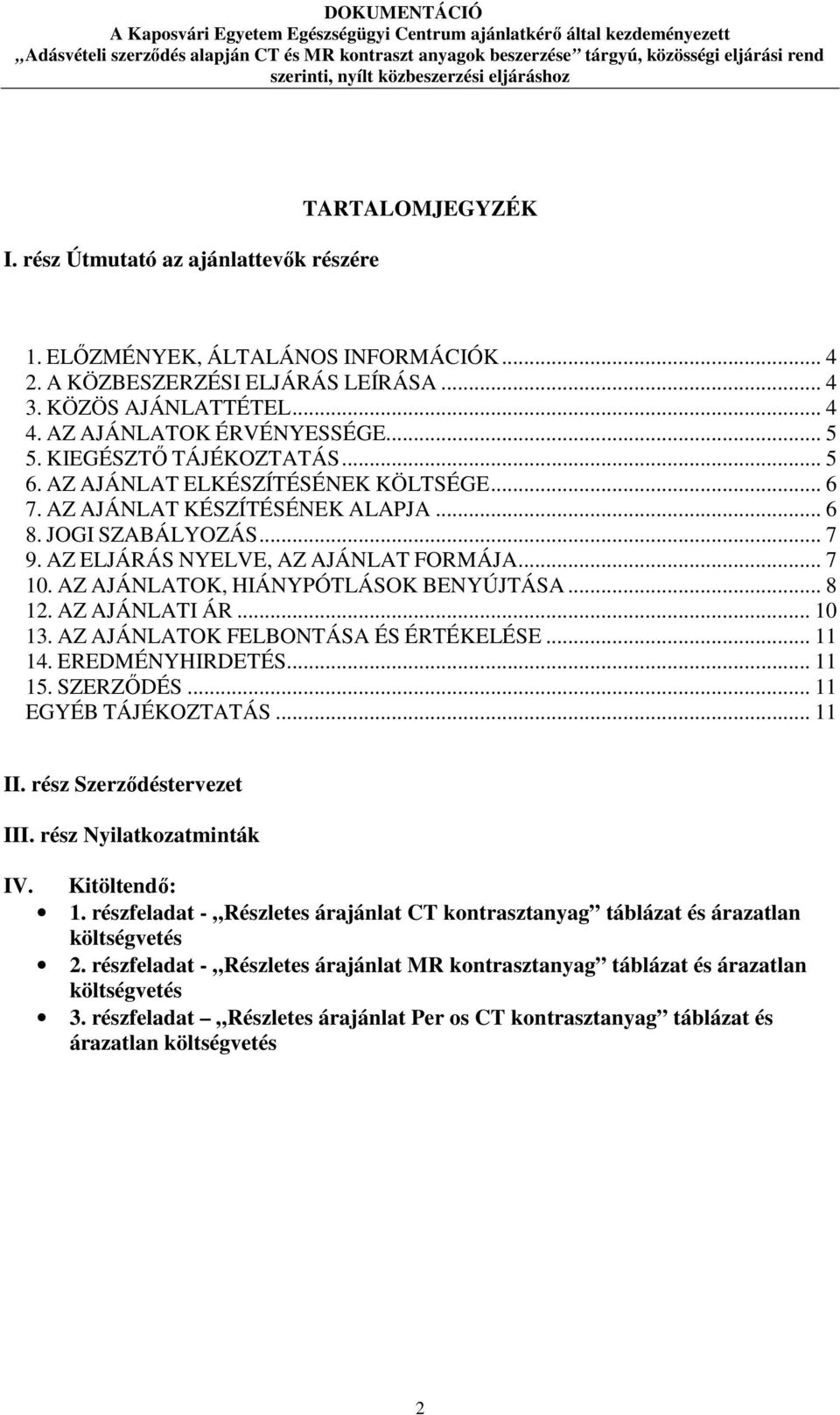 AZ AJÁNLATOK, HIÁNYPÓTLÁSOK BENYÚJTÁSA... 8 12. AZ AJÁNLATI ÁR... 10 13. AZ AJÁNLATOK FELBONTÁSA ÉS ÉRTÉKELÉSE... 11 14. EREDMÉNYHIRDETÉS... 11 15. SZERZŐDÉS... 11 EGYÉB TÁJÉKOZTATÁS... 11 II.