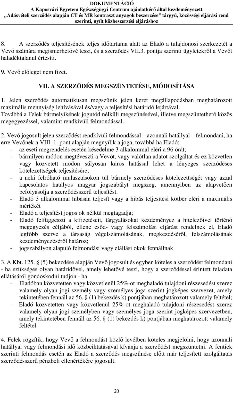 Jelen szerződés automatikusan megszűnik jelen keret megállapodásban meghatározott maximális mennyiség lehívásával és/vagy a teljesítési határidő lejártával.