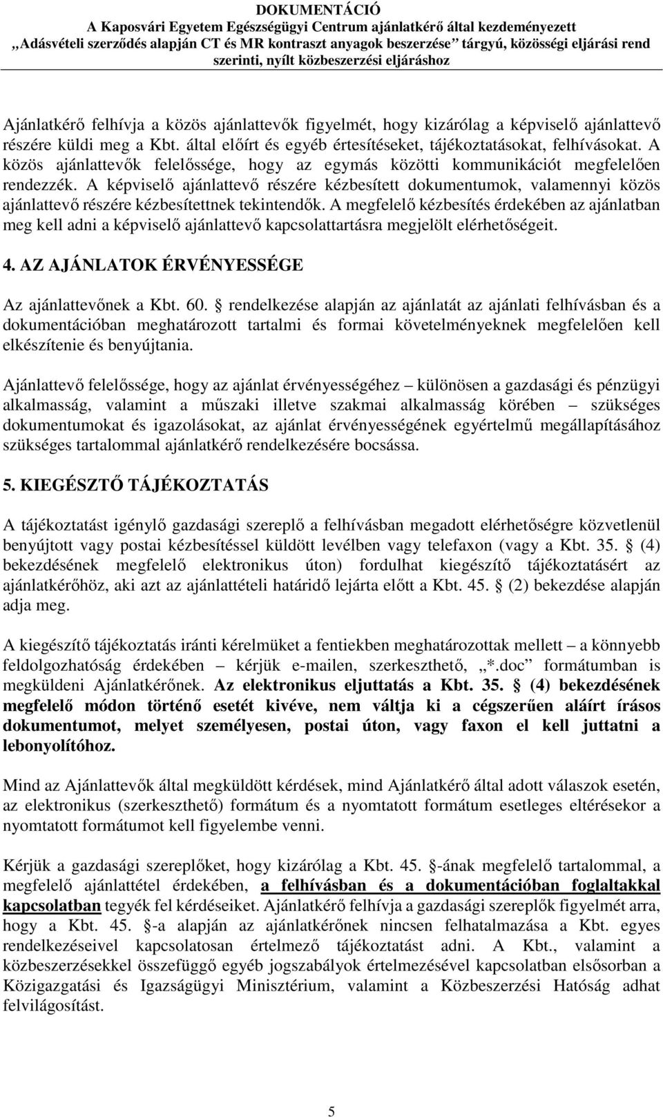 A képviselő ajánlattevő részére kézbesített dokumentumok, valamennyi közös ajánlattevő részére kézbesítettnek tekintendők.