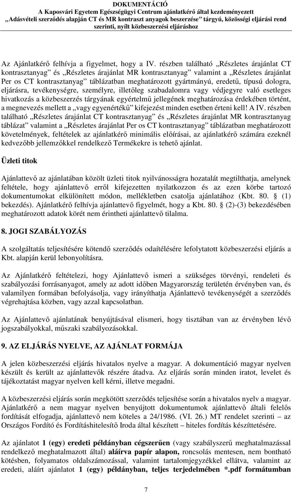 típusú dologra, eljárásra, tevékenységre, személyre, illetőleg szabadalomra vagy védjegyre való esetleges hivatkozás a közbeszerzés tárgyának egyértelmű jellegének meghatározása érdekében történt, a