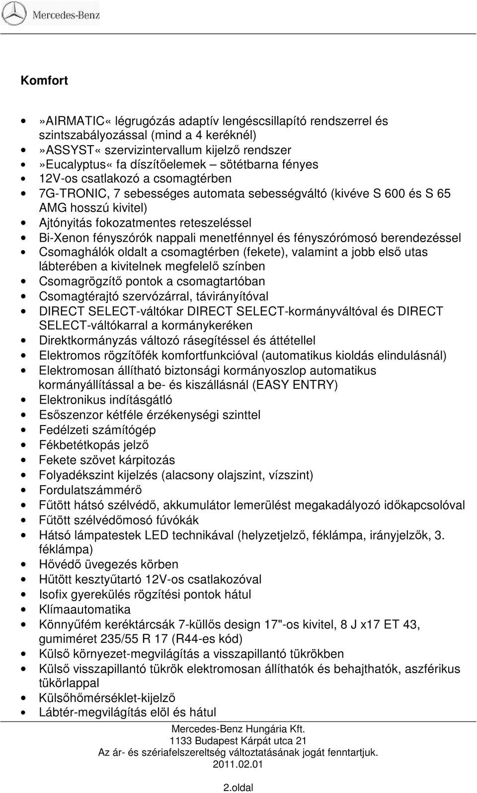 menetfénnyel és fényszórómosó berendezéssel Csomaghálók oldalt a csomagtérben (fekete), valamint a jobb elsı utas lábterében a kivitelnek megfelelı színben Csomagrögzítı pontok a csomagtartóban