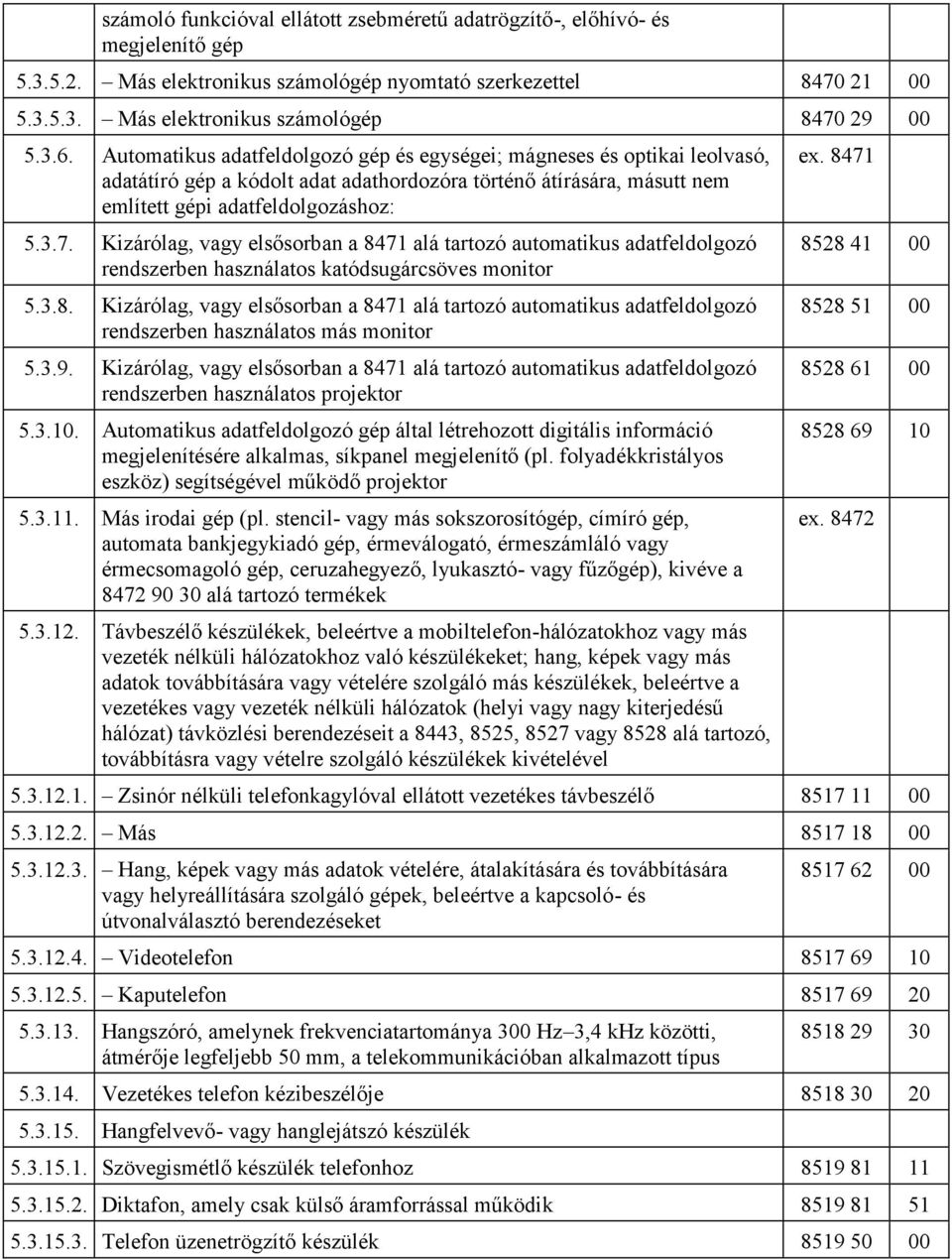 Kizárólag, vagy elsősorban a 8471 alá tartozó automatikus adatfeldolgozó rendszerben használatos katódsugárcsöves monitor 5.3.8. Kizárólag, vagy elsősorban a 8471 alá tartozó automatikus adatfeldolgozó rendszerben használatos más monitor 5.