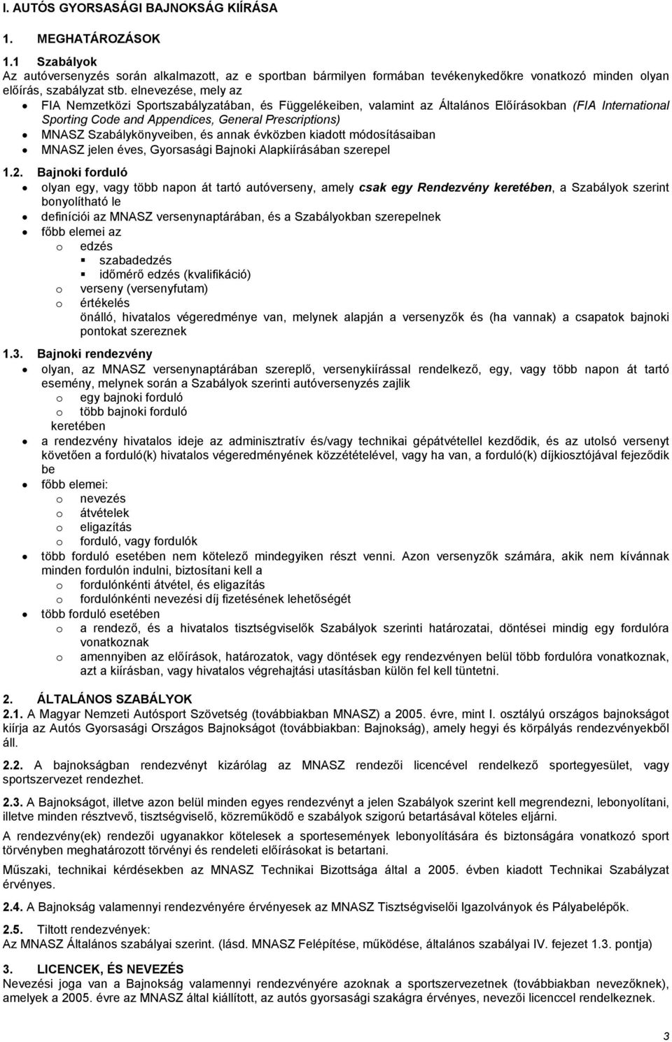 elnevezése, mely az FIA Nemzetközi Sportszabályzatában, és Függelékeiben, valamint az Általános Előírásokban (FIA International Sporting Code and Appendices, General Prescriptions) MNASZ