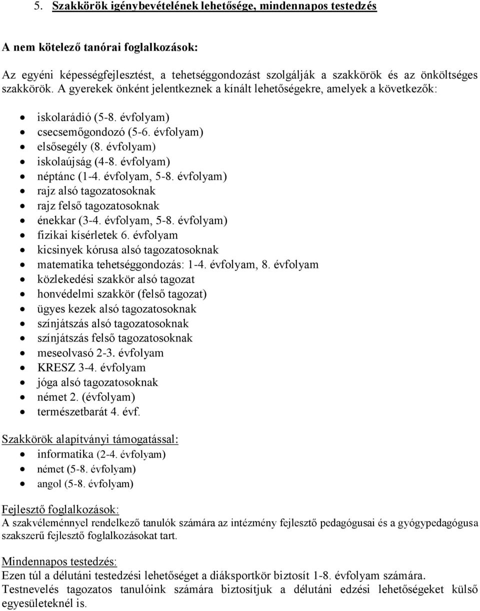 ) rajz alsó tagozatosoknak rajz felső tagozatosoknak énekkar (3-4., 5-8. ) fizikai kísérletek 6. kicsinyek kórusa alsó tagozatosoknak matematika tehetséggondozás: 1-4., 8.