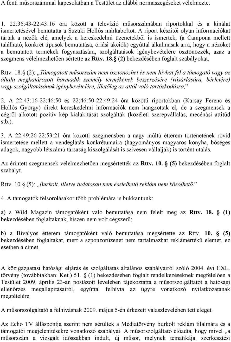 A riport készítői olyan információkat tártak a nézők elé, amelyek a kereskedelmi üzenetekből is ismertek, (a Campona mellett található, konkrét típusok bemutatása, óriási akciók) egyúttal alkalmasak