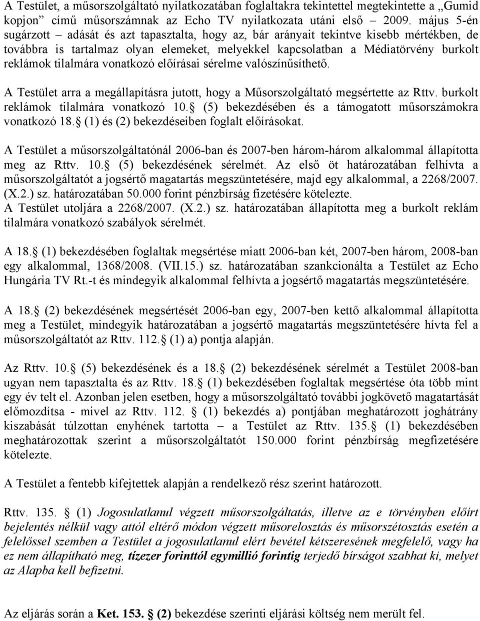 tilalmára vonatkozó előírásai sérelme valószínűsíthető. A Testület arra a megállapításra jutott, hogy a Műsorszolgáltató megsértette az Rttv. burkolt reklámok tilalmára vonatkozó 10.