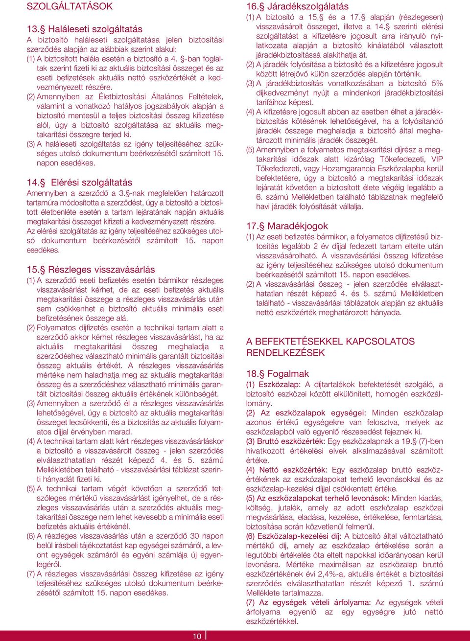 (2) Amennyiben az Életbiztosítási Általános Feltételek, valamint a vonatkozó hatályos jogszabályok alapján a biztosító mentesül a teljes biztosítási összeg kifizetése alól, úgy a biztosító