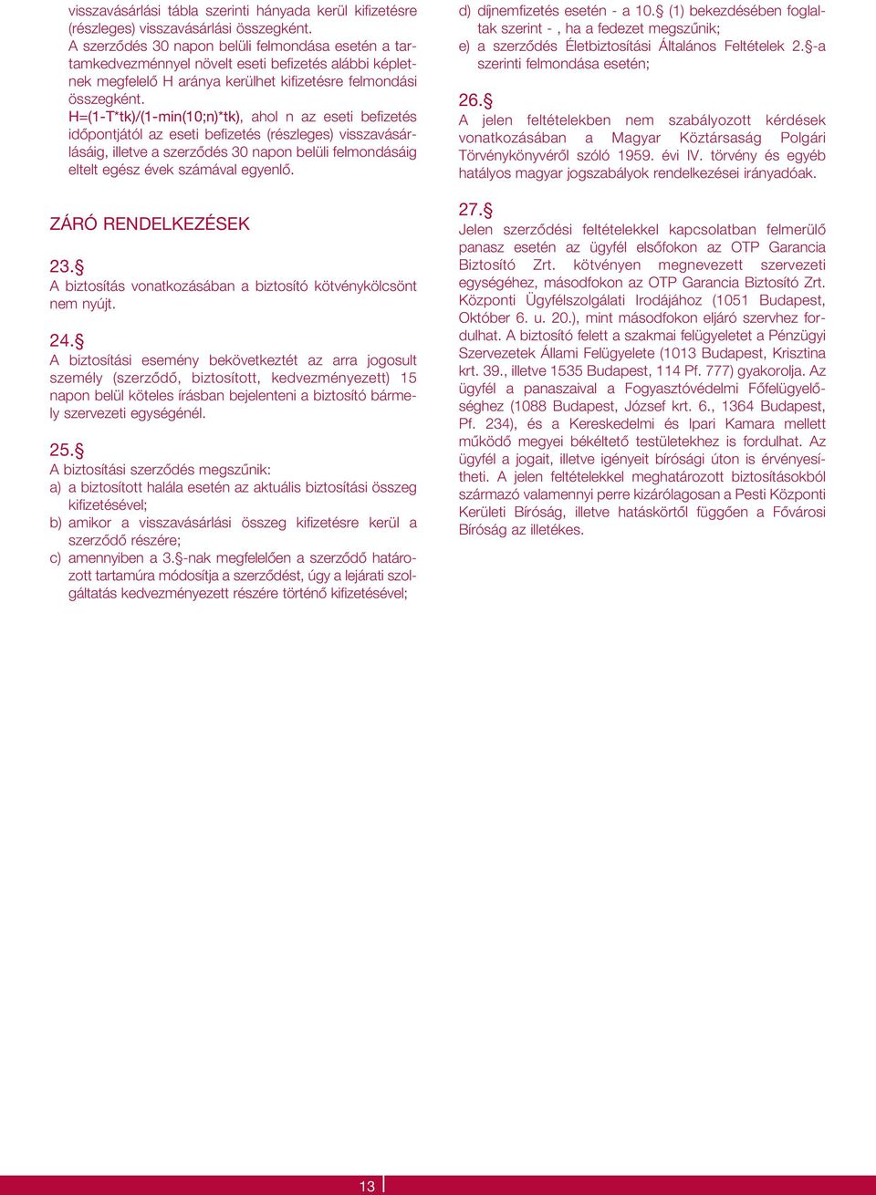 H=(1-T*tk)/(1-min(10;n)*tk), ahol n az eseti befizetés idôpontjától az eseti befizetés (részleges) visszavásárlásáig, illetve a szerzôdés 30 napon belüli felmondásáig eltelt egész évek számával