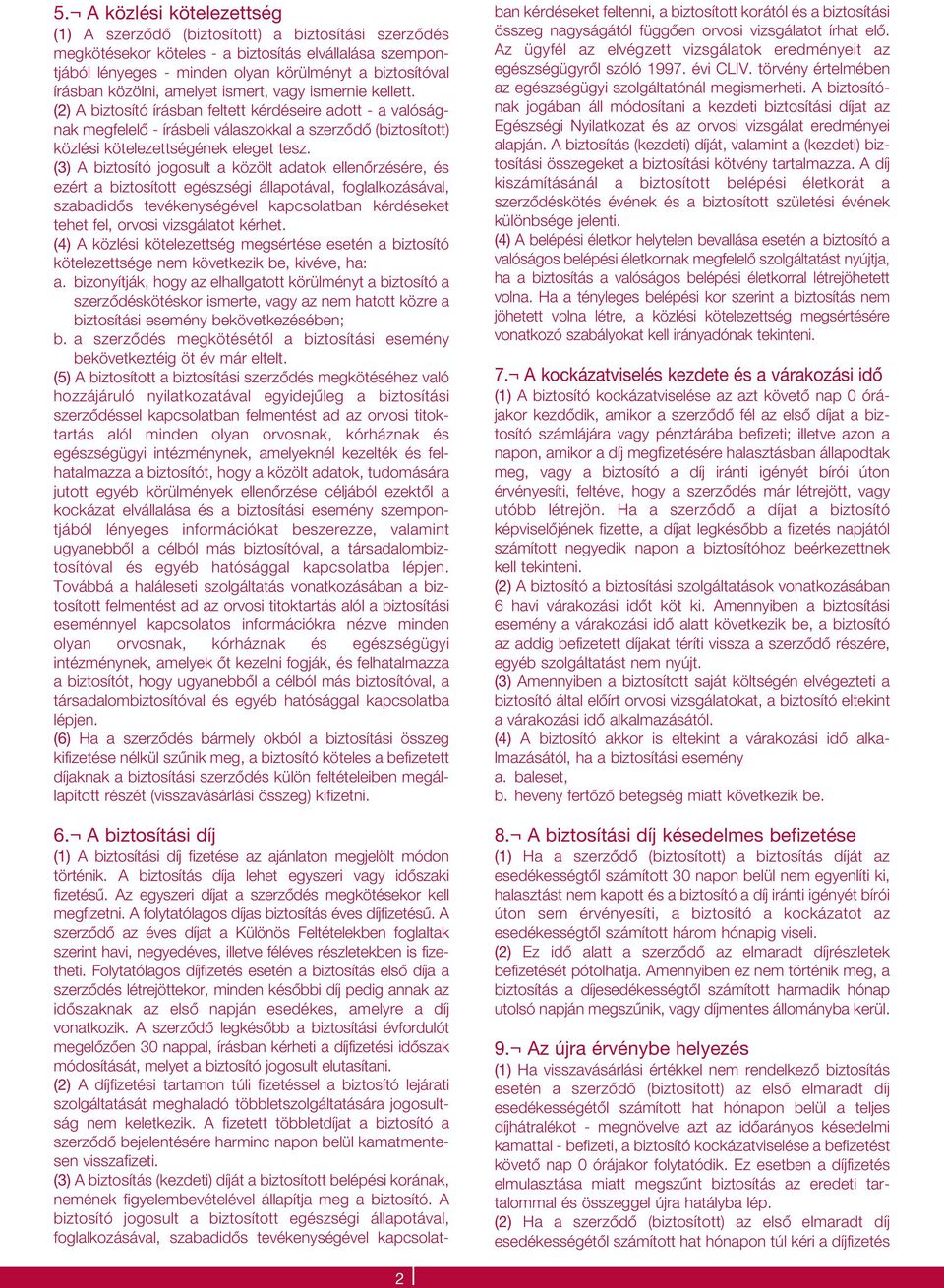 (2) A biztosító írásban feltett kérdéseire adott - a valóságnak megfelelô - írásbeli válaszokkal a szerzôdô (biztosított) közlési kötelezettségének eleget tesz.