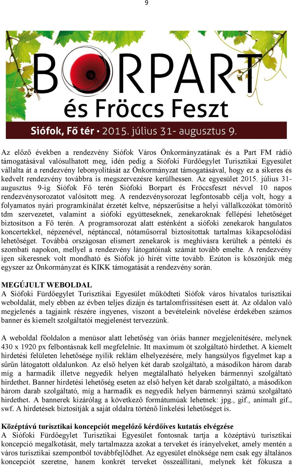 július 31- augusztus 9-ig Siófok Fő terén Siófoki Borpart és Fröccsfeszt névvel 10 napos rendezvénysorozatot valósított meg.