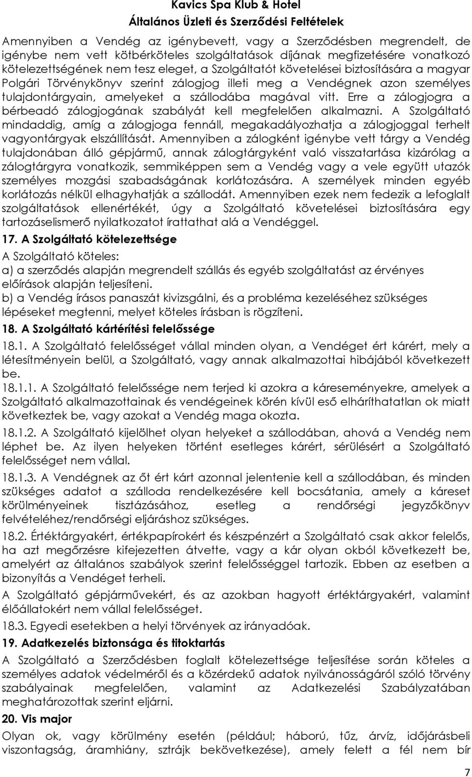 Erre a zálogjogra a bérbeadó zálogjogának szabályát kell megfelelően alkalmazni. A Szolgáltató mindaddig, amíg a zálogjoga fennáll, megakadályozhatja a zálogjoggal terhelt vagyontárgyak elszállítását.