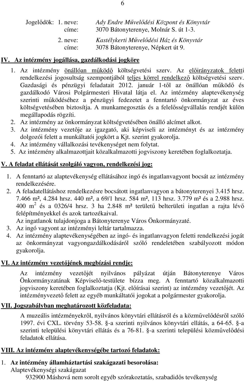 Az előirányzatok feletti rendelkezési jogosultság szempontjából teljes körrel rendelkező költségvetési szerv. Gazdasági és pénzügyi feladatait 2012.